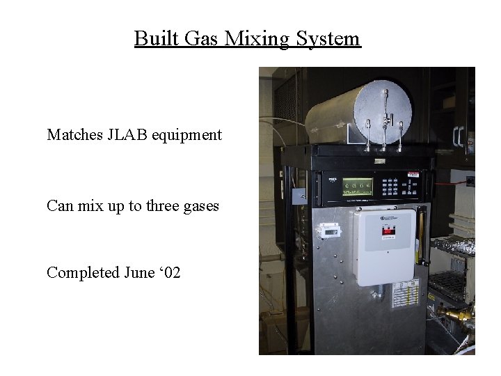 Built Gas Mixing System Matches JLAB equipment Can mix up to three gases Completed
