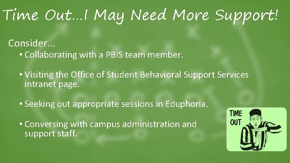 Time Out…I May Need More Support! Consider. . . • Collaborating with a PBIS