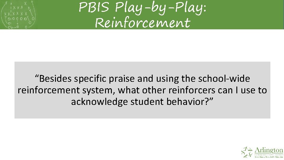 PBIS Play-by-Play: Reinforcement “Besides specific praise and using the school-wide reinforcement system, what other
