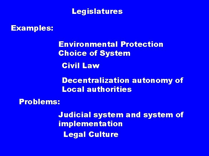 Legislatures Examples: Environmental Protection Choice of System Civil Law Decentralization autonomy of Local authorities