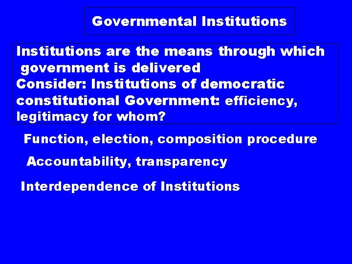 Governmental Institutions are the means through which government is delivered Consider: Institutions of democratic