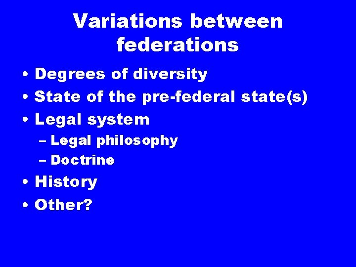 Variations between federations • Degrees of diversity • State of the pre-federal state(s) •