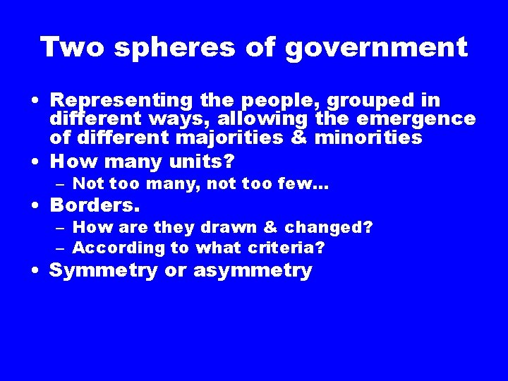Two spheres of government • Representing the people, grouped in different ways, allowing the