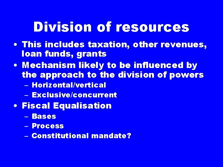 Division of resources • This includes taxation, other revenues, loan funds, grants • Mechanism