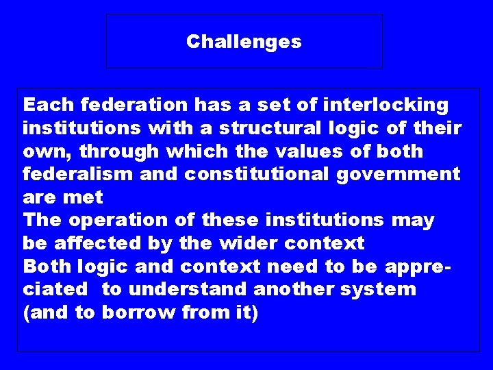 Challenges Each federation has a set of interlocking institutions with a structural logic of