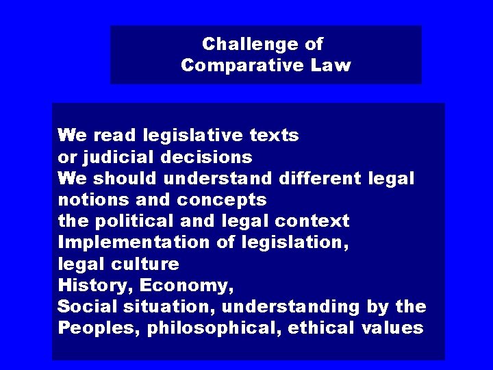 Challenge of Comparative Law We read legislative texts or judicial decisions We should understand