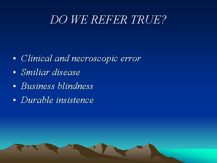 DO WE REFER TRUE? • • Clinical and necroscopic error Smiliar disease Business blindness