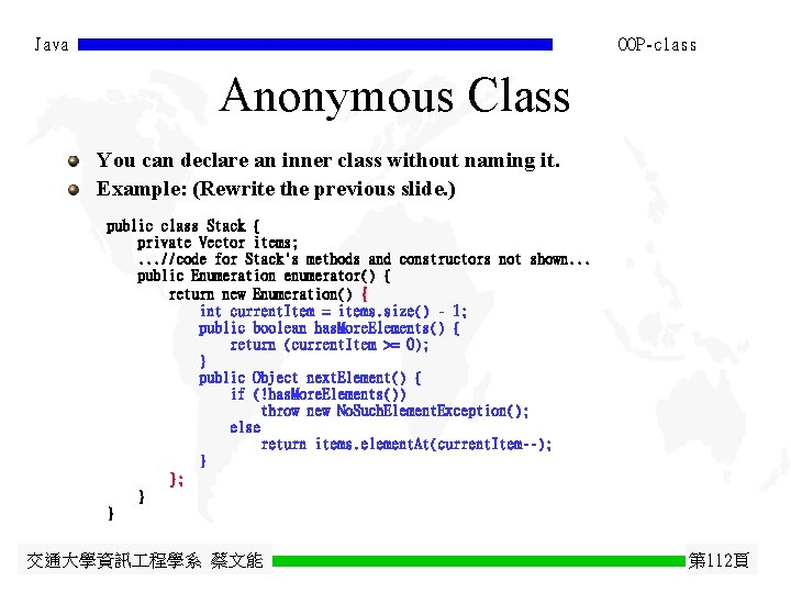 Java OOP-class Anonymous Class You can declare an inner class without naming it. Example: Java OOP-class Anonymous Class You can declare an inner class without naming it. Example: