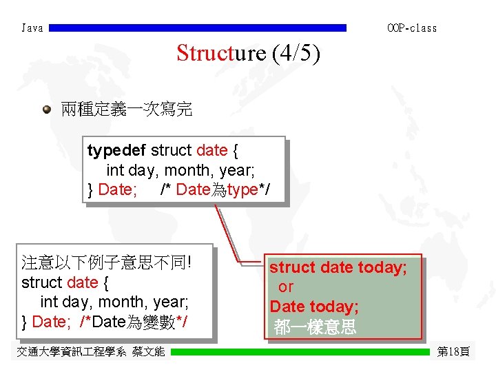 Java OOP-class Structure (4/5) 兩種定義一次寫完 typedef struct date { int day, month, year; } Java OOP-class Structure (4/5) 兩種定義一次寫完 typedef struct date { int day, month, year; }