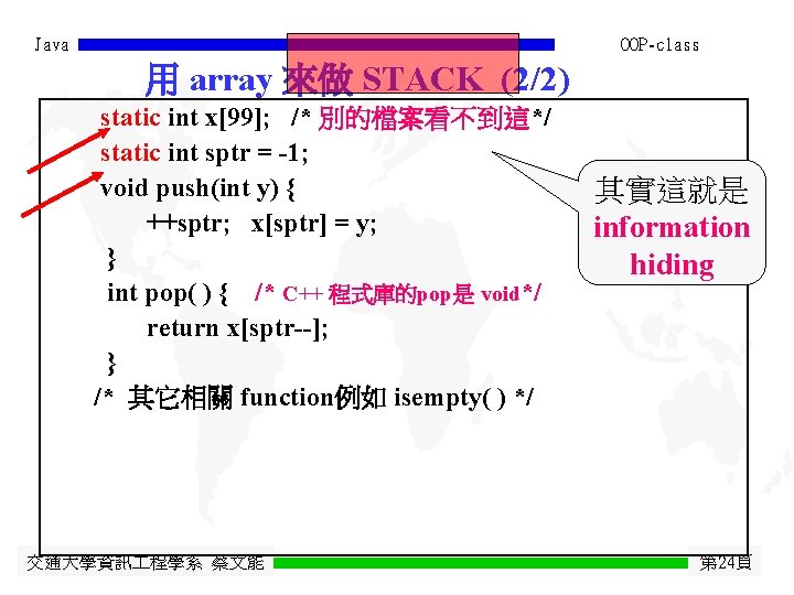 Java OOP-class 用 array 來做 STACK (2/2) static int x[99]; /* 別的檔案看不到這*/ static int