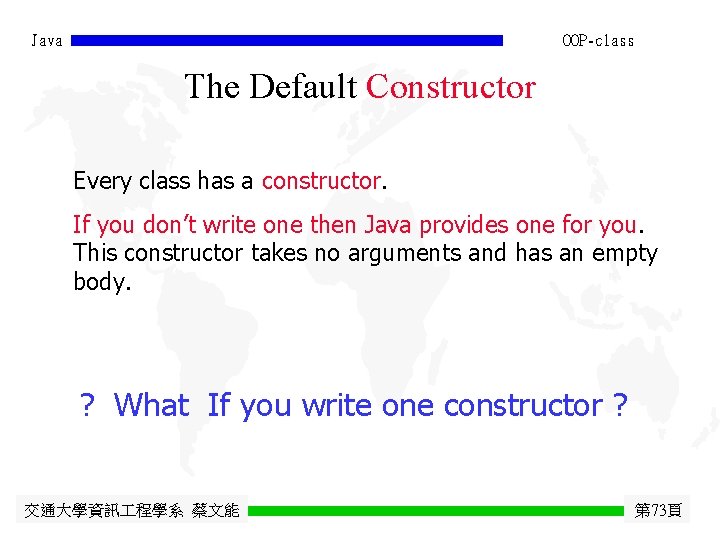 Java OOP-class The Default Constructor Every class has a constructor. If you don’t write Java OOP-class The Default Constructor Every class has a constructor. If you don’t write