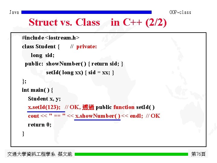 Java OOP-class Struct vs. Class in C++ (2/2) #include <iostream. h> class Student {