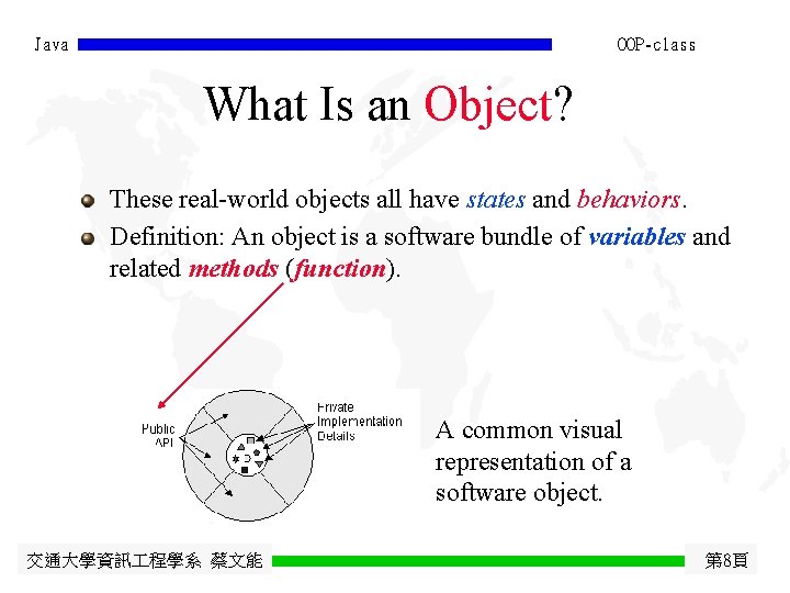 Java OOP-class What Is an Object? These real-world objects all have states and behaviors. Java OOP-class What Is an Object? These real-world objects all have states and behaviors.