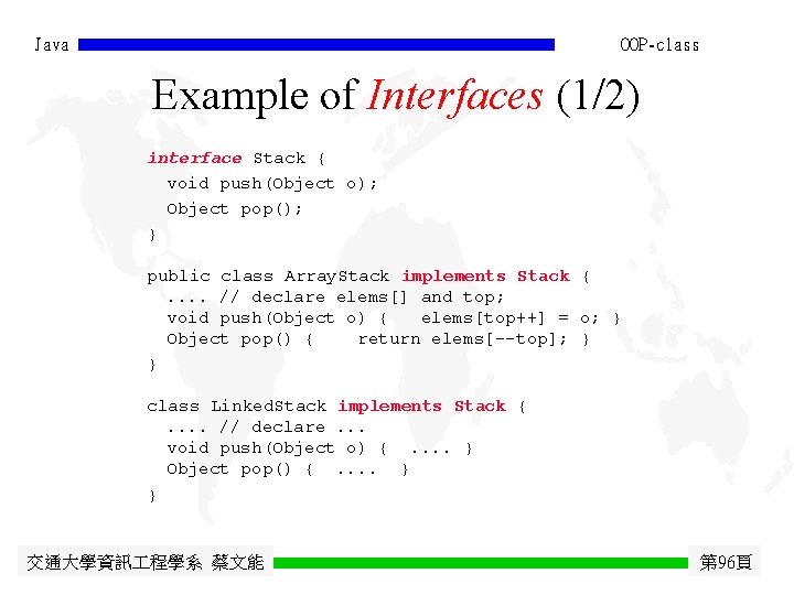 Java OOP-class Example of Interfaces (1/2) interface Stack { void push(Object o); Object pop();