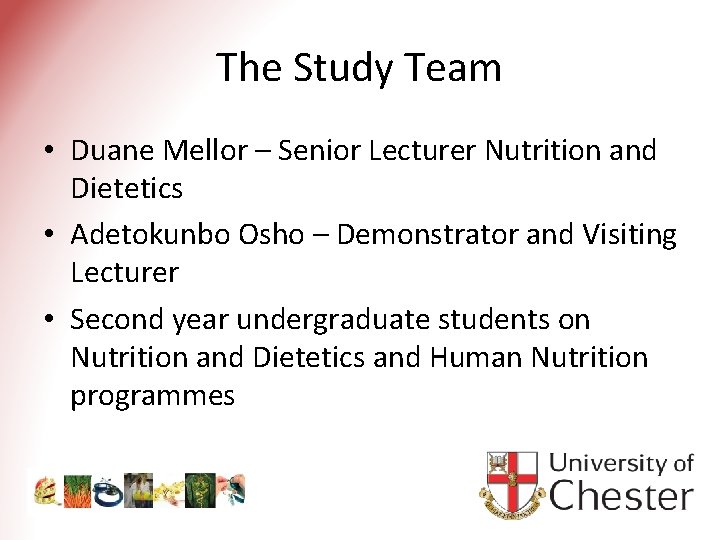 The Study Team • Duane Mellor – Senior Lecturer Nutrition and Dietetics • Adetokunbo