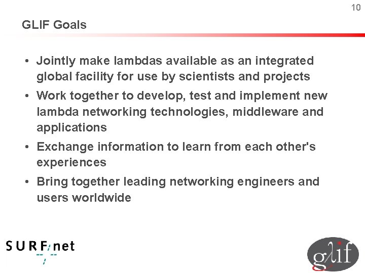 10 GLIF Goals • Jointly make lambdas available as an integrated global facility for