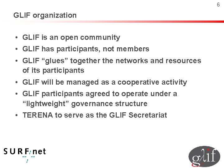 6 GLIF organization • GLIF is an open community • GLIF has participants, not
