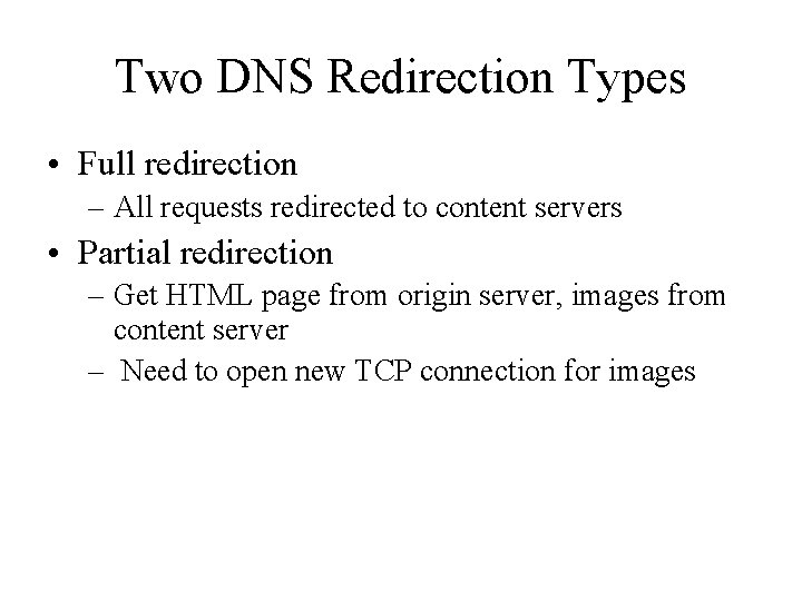Two DNS Redirection Types • Full redirection – All requests redirected to content servers