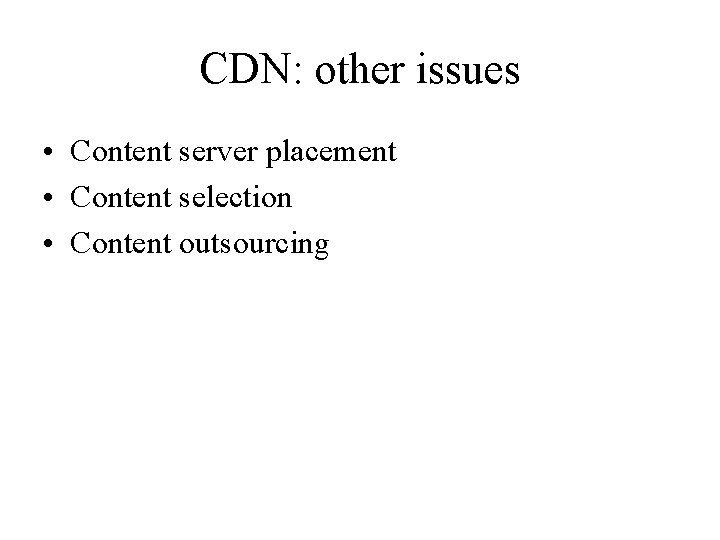 CDN: other issues • Content server placement • Content selection • Content outsourcing 