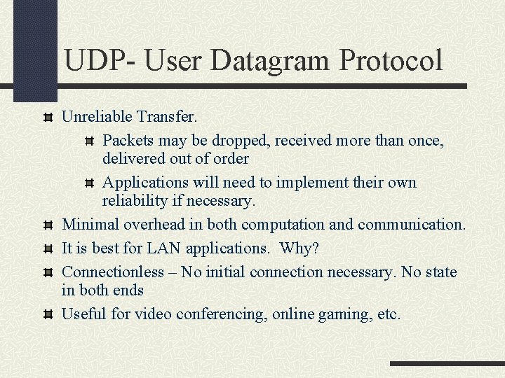 UDP- User Datagram Protocol Unreliable Transfer. Packets may be dropped, received more than once,