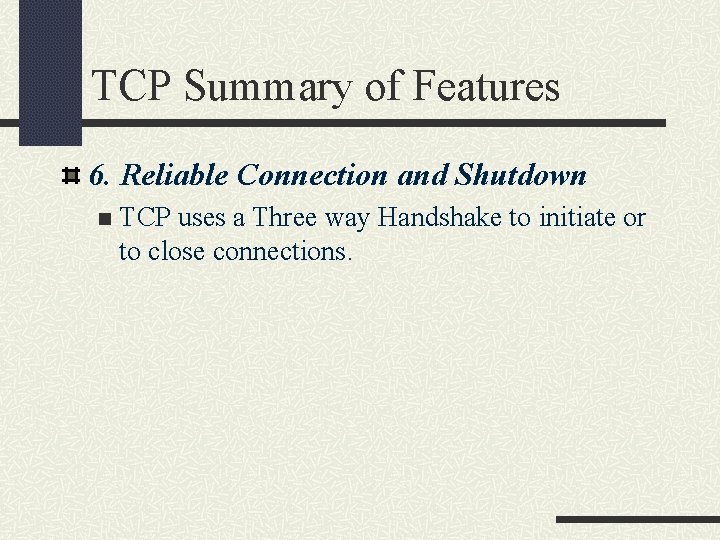 TCP Summary of Features 6. Reliable Connection and Shutdown TCP uses a Three way