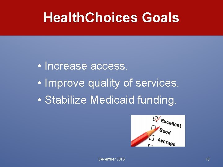 Health. Choices Goals • Increase access. • Improve quality of services. • Stabilize Medicaid