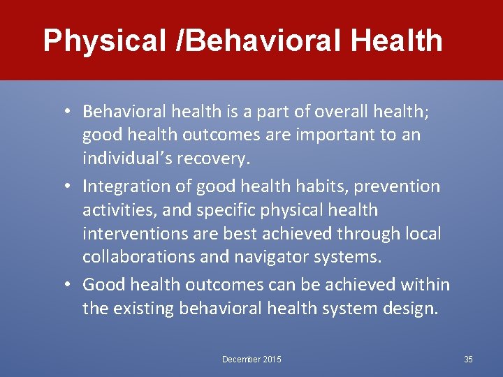 Physical /Behavioral Health • Behavioral health is a part of overall health; good health