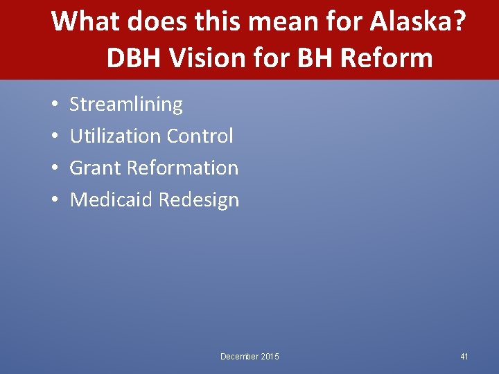  What does this mean for Alaska? DBH Vision for BH Reform • •
