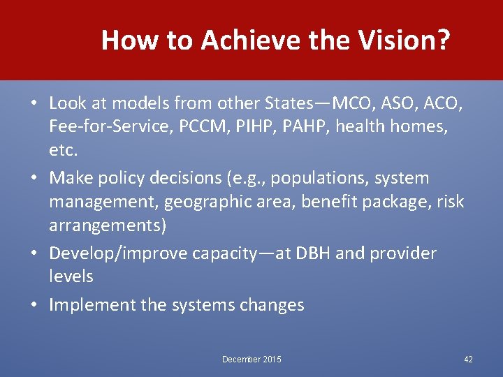  How to Achieve the Vision? • Look at models from other States—MCO, ASO,