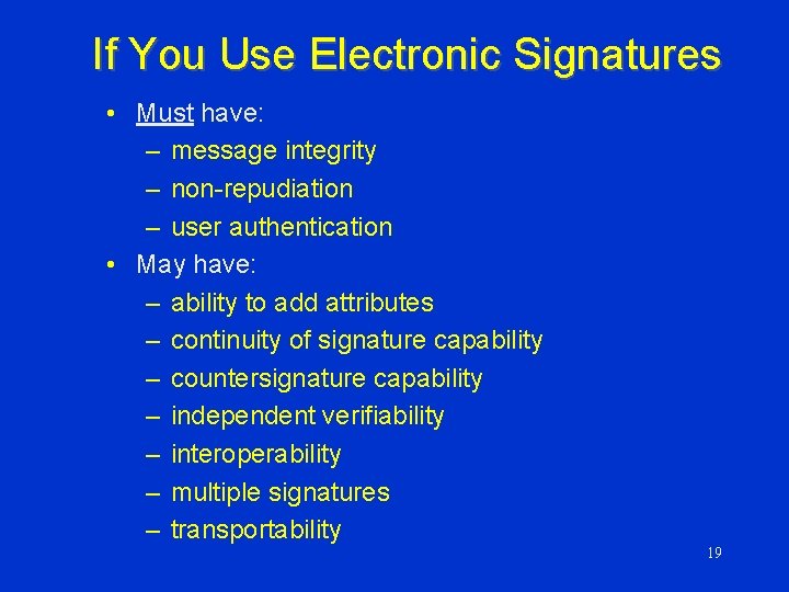 If You Use Electronic Signatures • Must have: – message integrity – non-repudiation –
