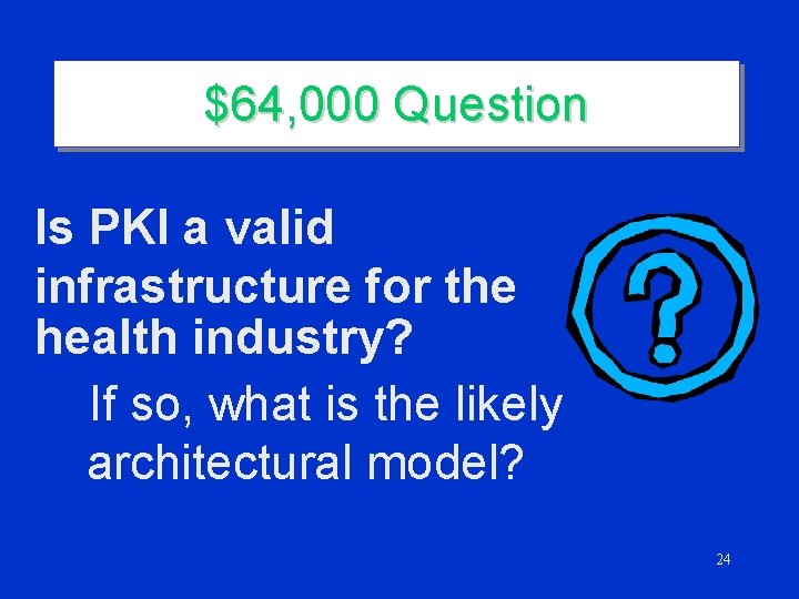 $64, 000 Question Is PKI a valid infrastructure for the health industry? If so,