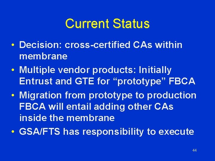 Current Status • Decision: cross-certified CAs within membrane • Multiple vendor products: Initially Entrust
