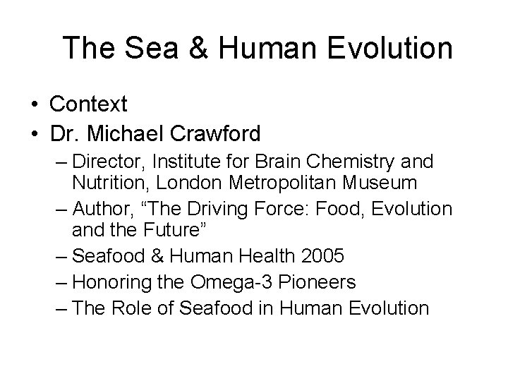 The Sea & Human Evolution • Context • Dr. Michael Crawford – Director, Institute