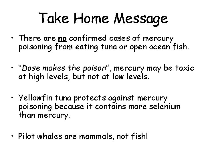 Take Home Message • There are no confirmed cases of mercury poisoning from eating