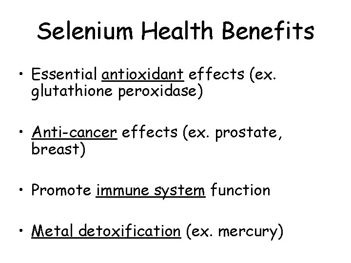 Selenium Health Benefits • Essential antioxidant effects (ex. glutathione peroxidase) • Anti-cancer effects (ex.