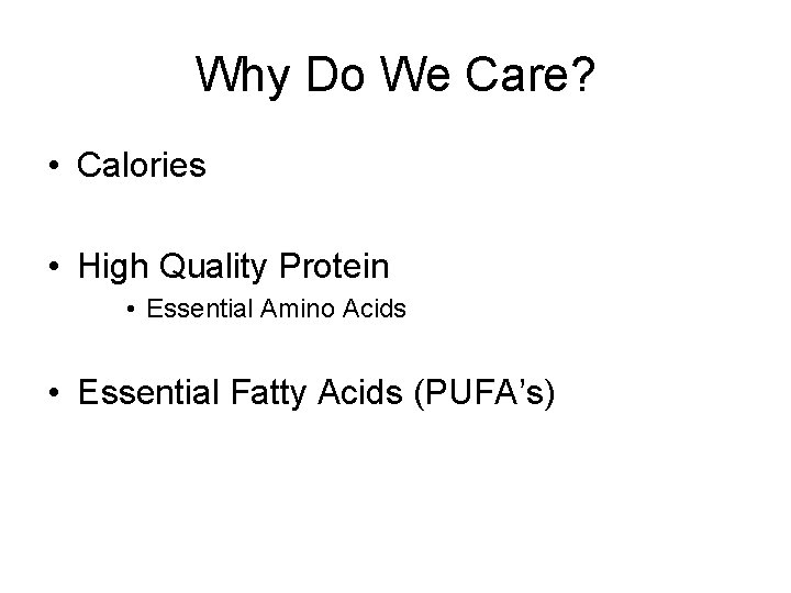 Why Do We Care? • Calories • High Quality Protein • Essential Amino Acids