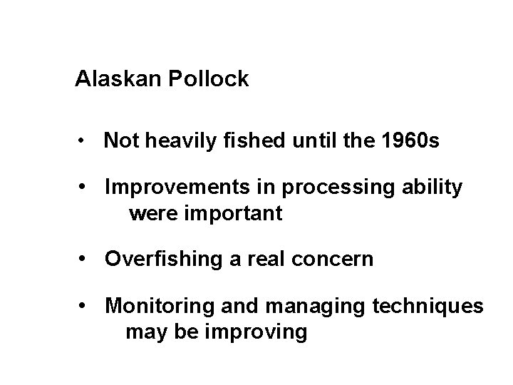 Alaskan Pollock • Not heavily fished until the 1960 s • Improvements in processing
