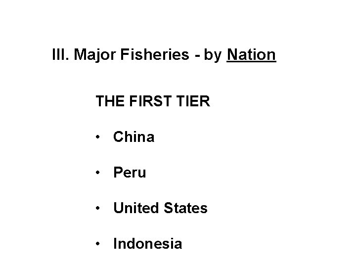 III. Major Fisheries - by Nation THE FIRST TIER • China • Peru •