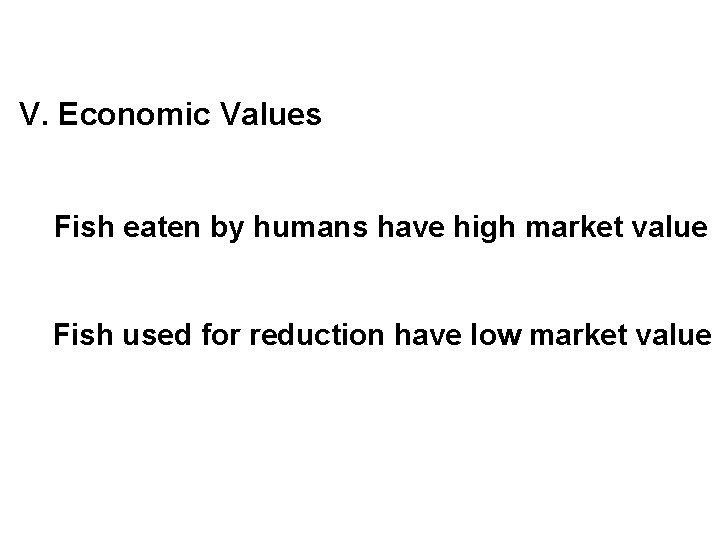 V. Economic Values Fish eaten by humans have high market value Fish used for