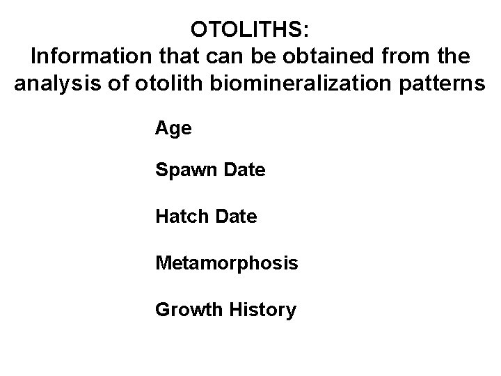 OTOLITHS: Information that can be obtained from the analysis of otolith biomineralization patterns Age