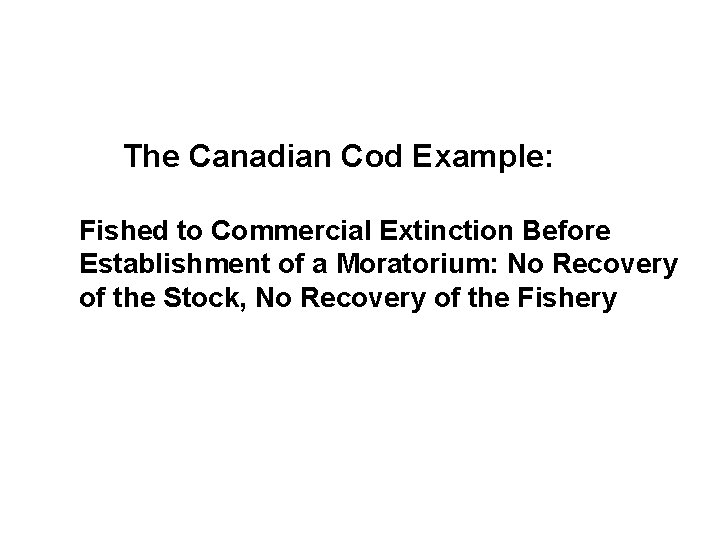 The Canadian Cod Example: Fished to Commercial Extinction Before Establishment of a Moratorium: No