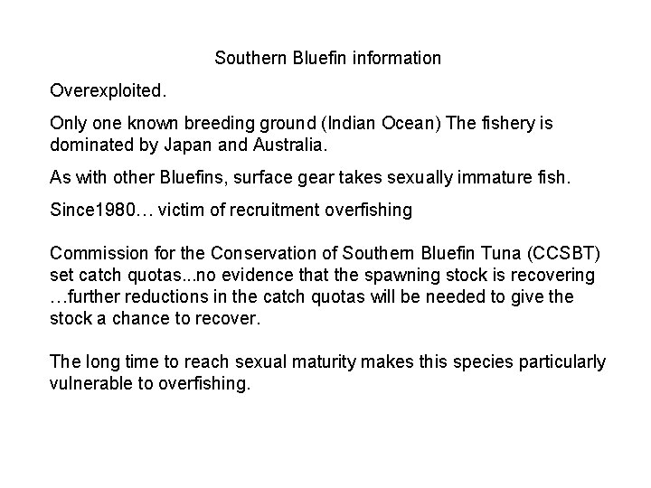 Southern Bluefin information Overexploited. Only one known breeding ground (Indian Ocean) The fishery is