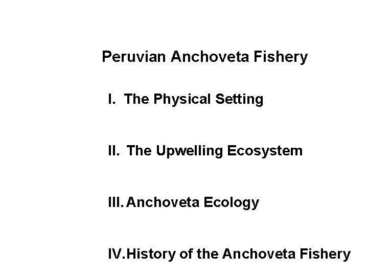 Peruvian Anchoveta Fishery I. The Physical Setting II. The Upwelling Ecosystem III. Anchoveta Ecology