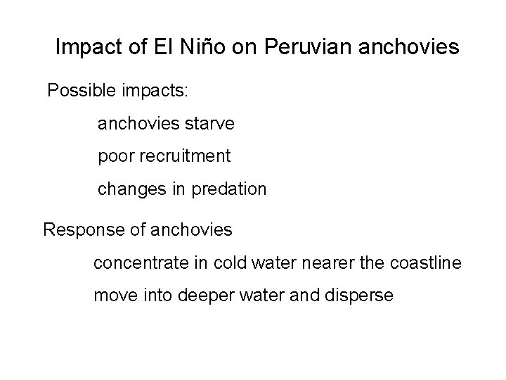 Impact of El Niño on Peruvian anchovies Possible impacts: anchovies starve poor recruitment changes