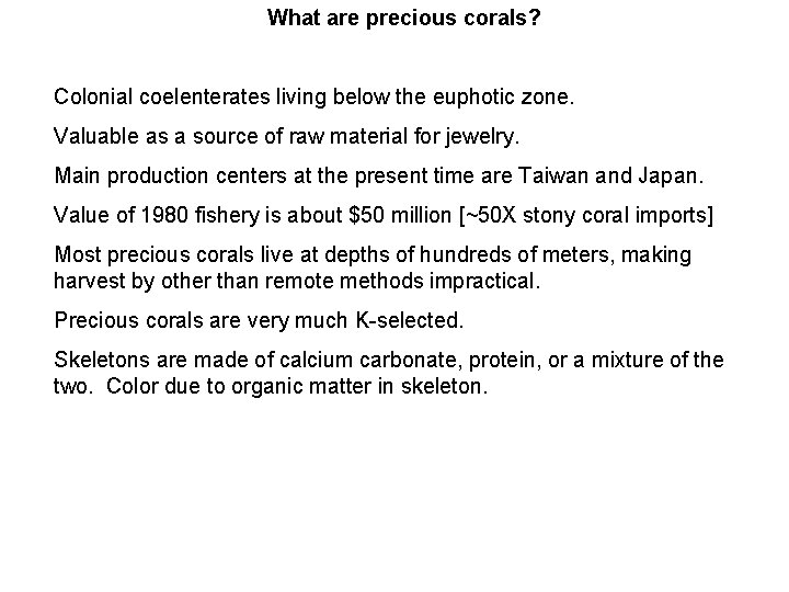 What are precious corals? Colonial coelenterates living below the euphotic zone. Valuable as a