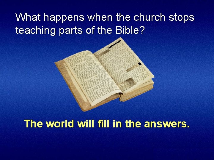 What happens when the church stops teaching parts of the Bible? The world will