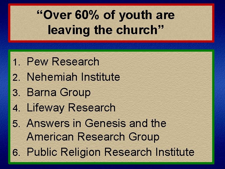 “Over 60% of youth are leaving the church” 1. Pew Research 2. Nehemiah Institute