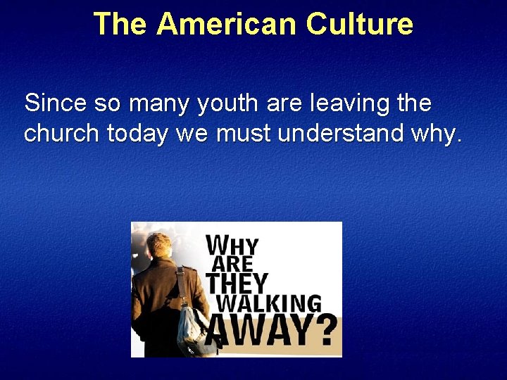 The American Culture Since so many youth are leaving the church today we must