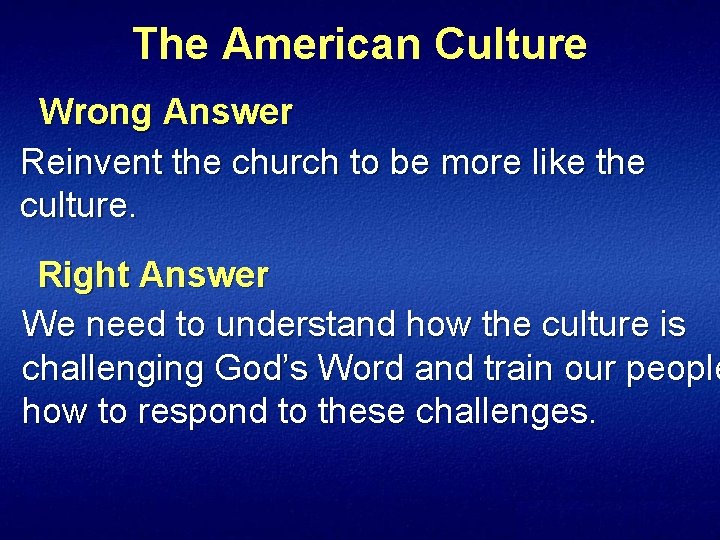 The American Culture Wrong Answer Reinvent the church to be more like the culture.