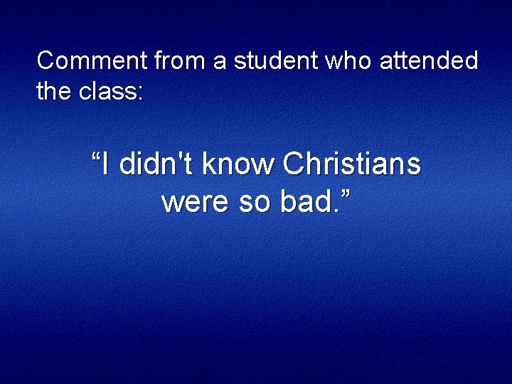 Comment from a student who attended the class: “I didn't know Christians were so